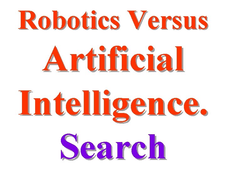 Robotics Versus Artificial Intelligence. Search 