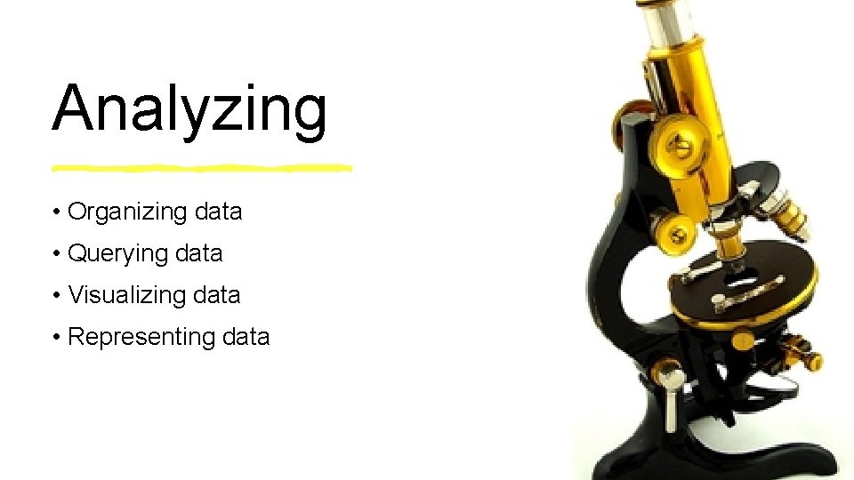 Analyzing • Organizing data • Querying data • Visualizing data • Representing data 