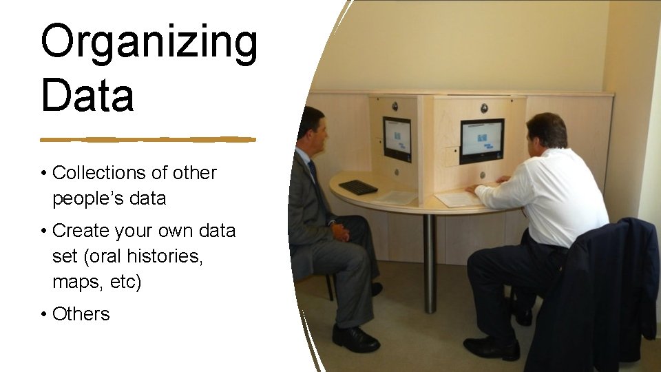 Organizing Data • Collections of other people’s data • Create your own data set