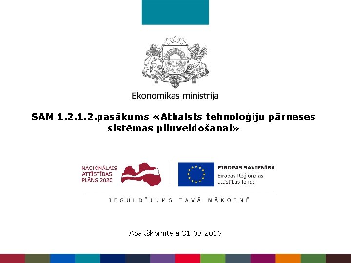 SAM 1. 2. pasākums «Atbalsts tehnoloģiju pārneses sistēmas pilnveidošanai» Apakškomiteja 31. 03. 2016 