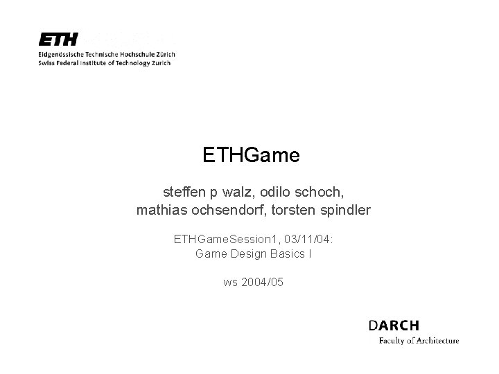 ETHGame steffen p walz, odilo schoch, mathias ochsendorf, torsten spindler ETHGame. Session 1, 03/11/04: