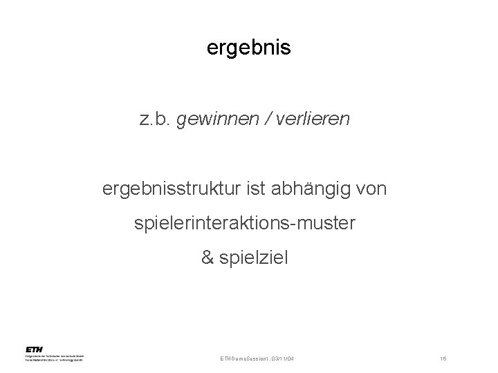 ergebnis z. b. gewinnen / verlieren ergebnisstruktur ist abhängig von spielerinteraktions-muster & spielziel ETHGame.