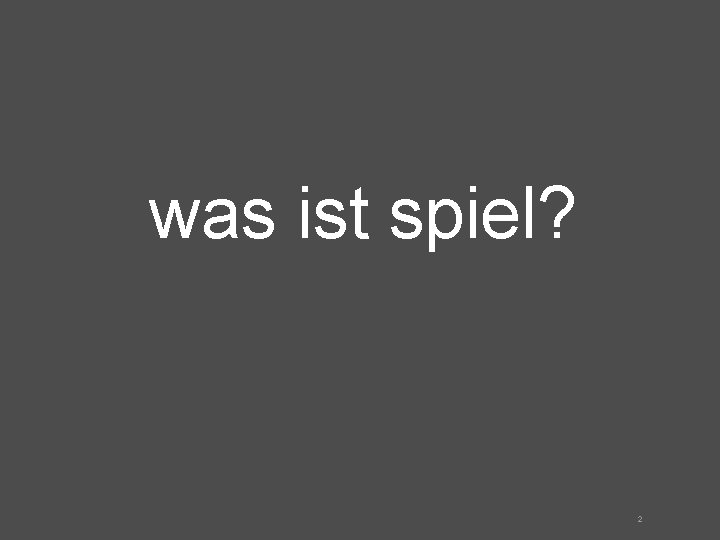 was ist spiel? 2 