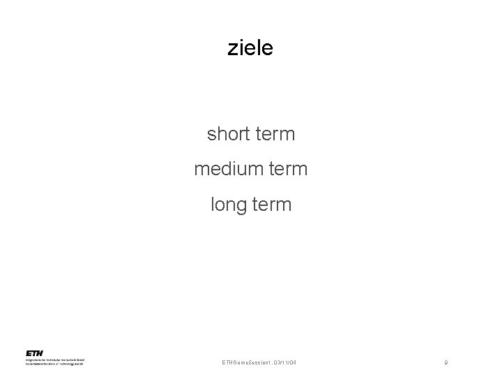 ziele short term medium term long term ETHGame. Session 1, 03/11/04 9 