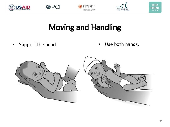 Moving and Handling • Support the head. • Use both hands. 21 Moving and Handling • Support the head. • Use both hands. 21