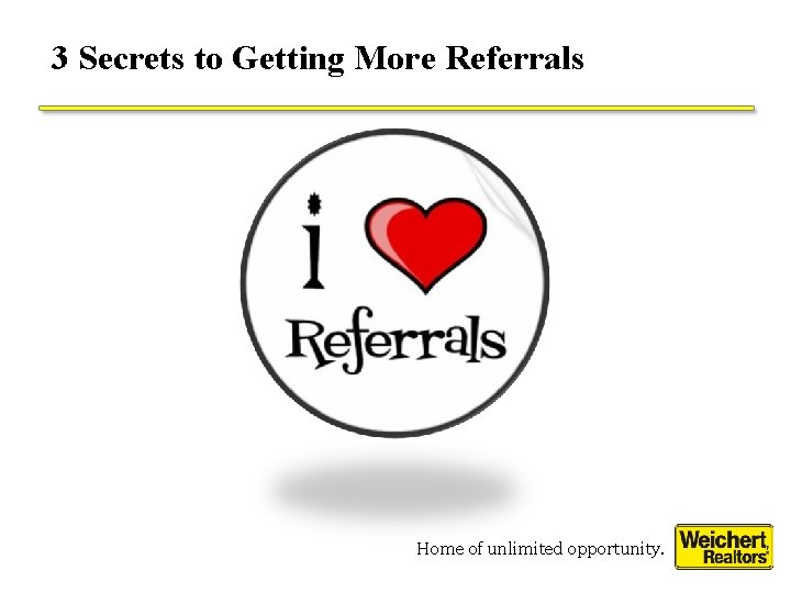 3 Secrets to Getting More Referrals Home of unlimited opportunity. 3 Secrets to Getting More Referrals Home of unlimited opportunity.