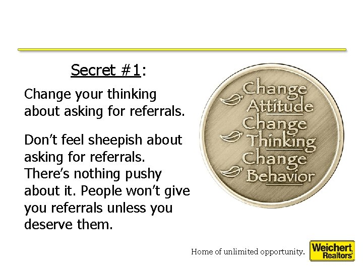 Secret #1: Change your thinking about asking for referrals. Don’t feel sheepish about asking Secret #1: Change your thinking about asking for referrals. Don’t feel sheepish about asking