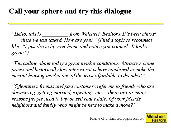 Call your sphere and try this dialogue “Hello, this is _____ from Weichert, Realtors. Call your sphere and try this dialogue “Hello, this is _____ from Weichert, Realtors.