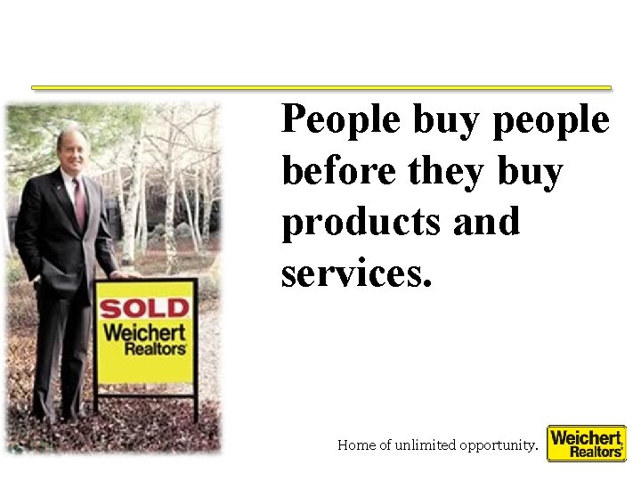 People buy people before they buy products and services. Home of unlimited opportunity. People buy people before they buy products and services. Home of unlimited opportunity.