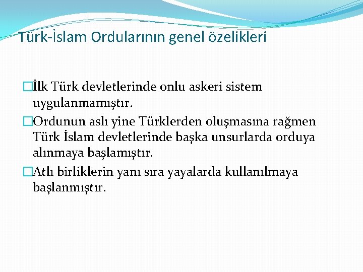 Türk-İslam Ordularının genel özelikleri �İlk Türk devletlerinde onlu askeri sistem uygulanmamıştır. �Ordunun aslı yine