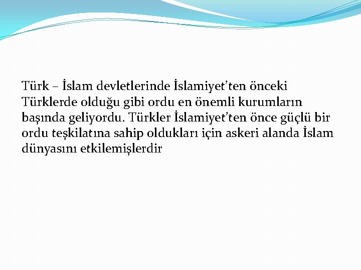 Türk – İslam devletlerinde İslamiyet’ten önceki Türklerde olduğu gibi ordu en önemli kurumların başında