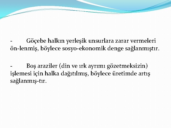  Göçebe halkın yerleşik unsurlara zarar vermeleri ön lenmiş, böylece sosyo ekonomik denge sağlanmıştır.