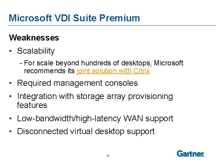 Microsoft VDI Suite Premium Weaknesses • Scalability - For scale beyond hundreds of desktops,