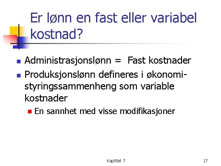 Er lønn en fast eller variabel kostnad? n n Administrasjonslønn = Fast kostnader Produksjonslønn