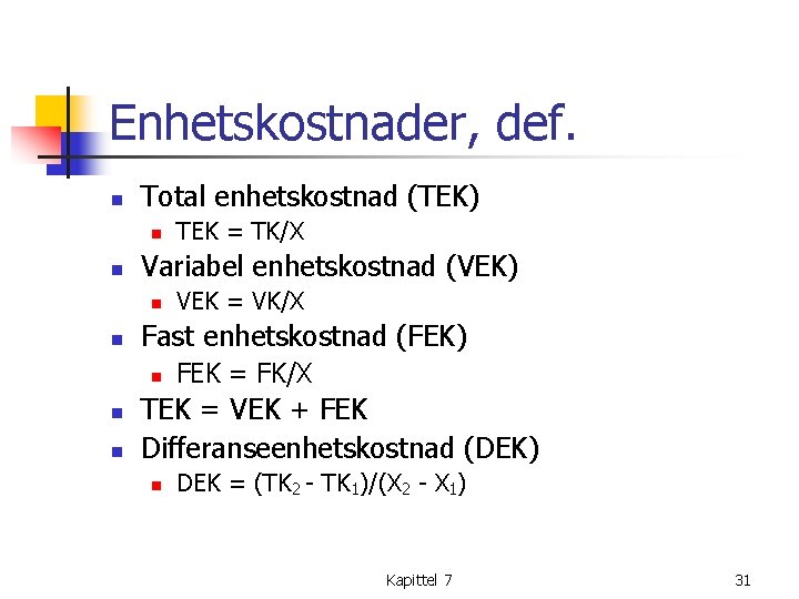 Enhetskostnader, def. n Total enhetskostnad (TEK) n n Variabel enhetskostnad (VEK) n n n