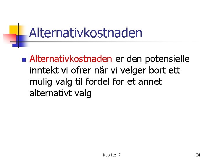 Alternativkostnaden n Alternativkostnaden er den potensielle inntekt vi ofrer når vi velger bort ett