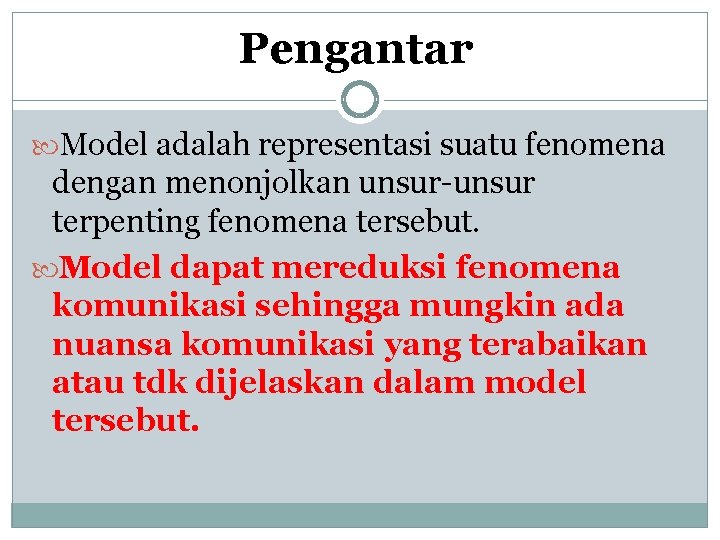 Pengantar Model adalah representasi suatu fenomena dengan menonjolkan unsur-unsur terpenting fenomena tersebut. Model dapat