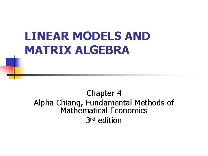 LINEAR MODELS AND MATRIX ALGEBRA Chapter 4 Alpha Chiang, Fundamental Methods of Mathematical Economics