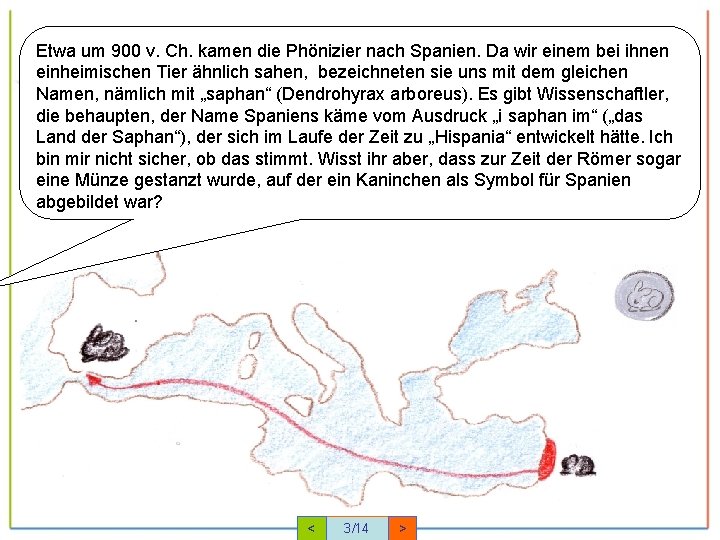 Etwa um 900 v. Ch. kamen die Phönizier nach Spanien. Da wir einem bei