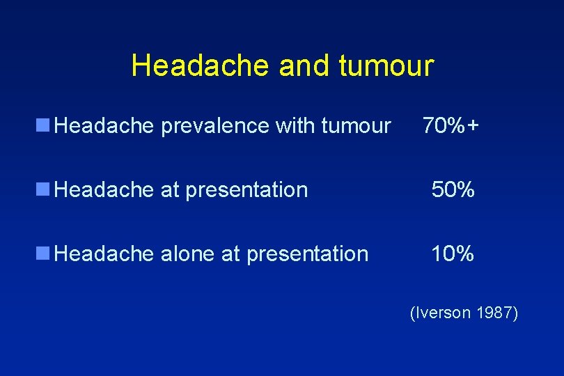 Headache and tumour n Headache prevalence with tumour 70%+ n Headache at presentation 50%