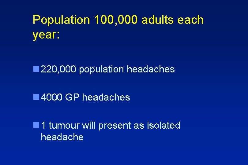Population 100, 000 adults each year: n 220, 000 population headaches n 4000 GP