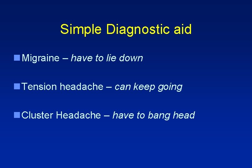 Simple Diagnostic aid n Migraine – have to lie down n Tension headache –