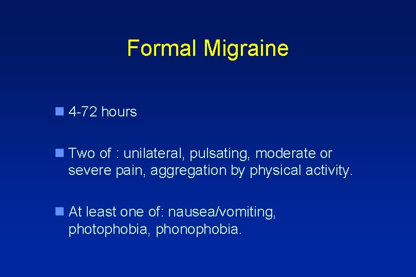 Formal Migraine n 4 -72 hours n Two of : unilateral, pulsating, moderate or