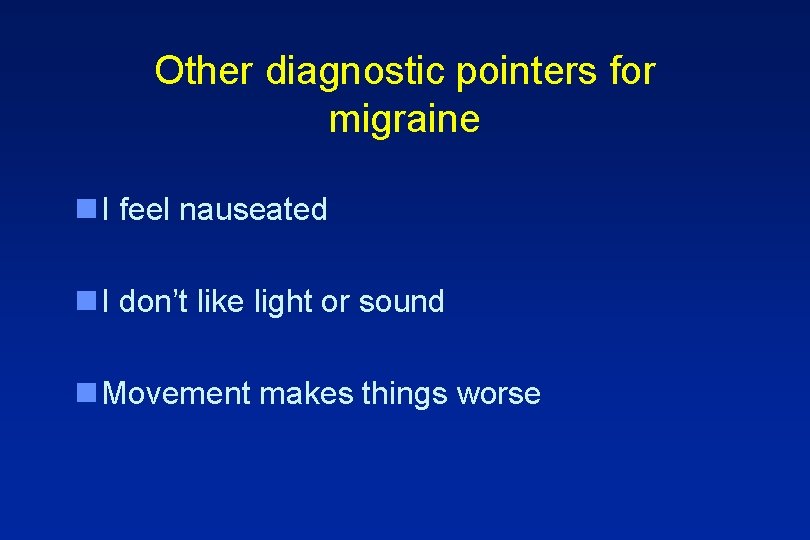 Other diagnostic pointers for migraine n I feel nauseated n I don’t like light