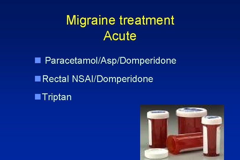 Migraine treatment Acute n Paracetamol/Asp/Domperidone n Rectal NSAI/Domperidone n Triptan 