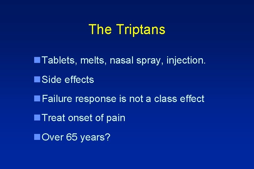 The Triptans n Tablets, melts, nasal spray, injection. n Side effects n Failure response