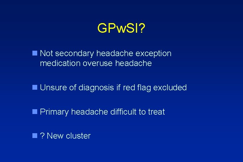 GPw. SI? n Not secondary headache exception medication overuse headache n Unsure of diagnosis