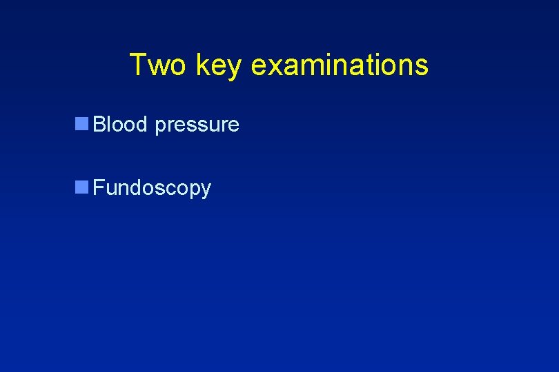 Two key examinations n Blood pressure n Fundoscopy 