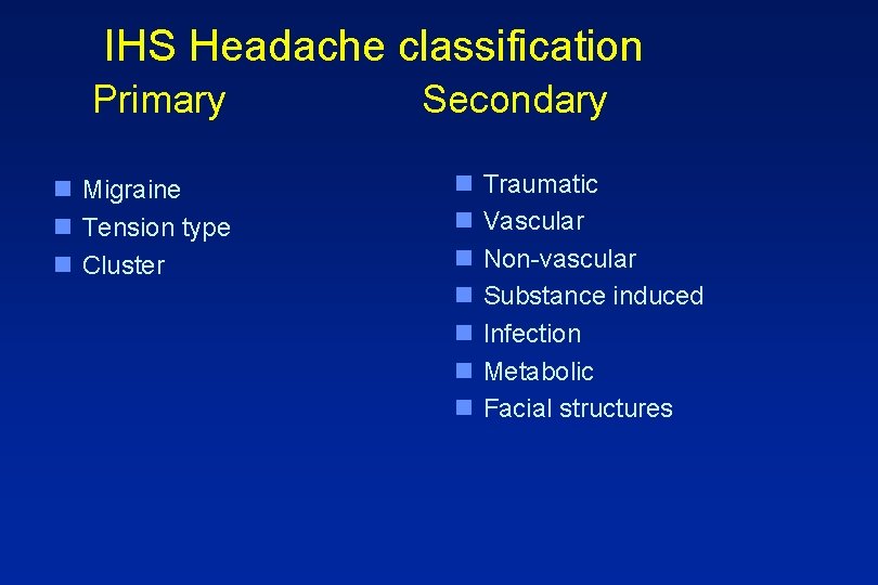 IHS Headache classification Primary n Migraine n Tension type n Cluster Secondary n n