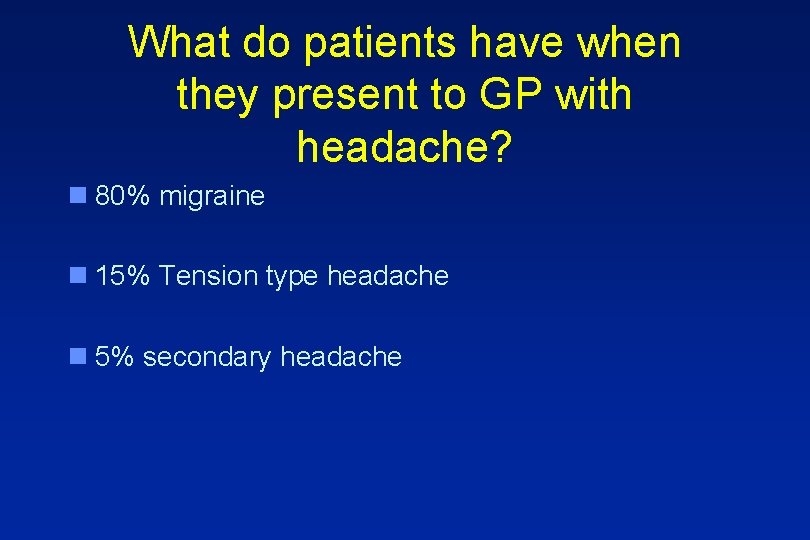 What do patients have when they present to GP with headache? n 80% migraine