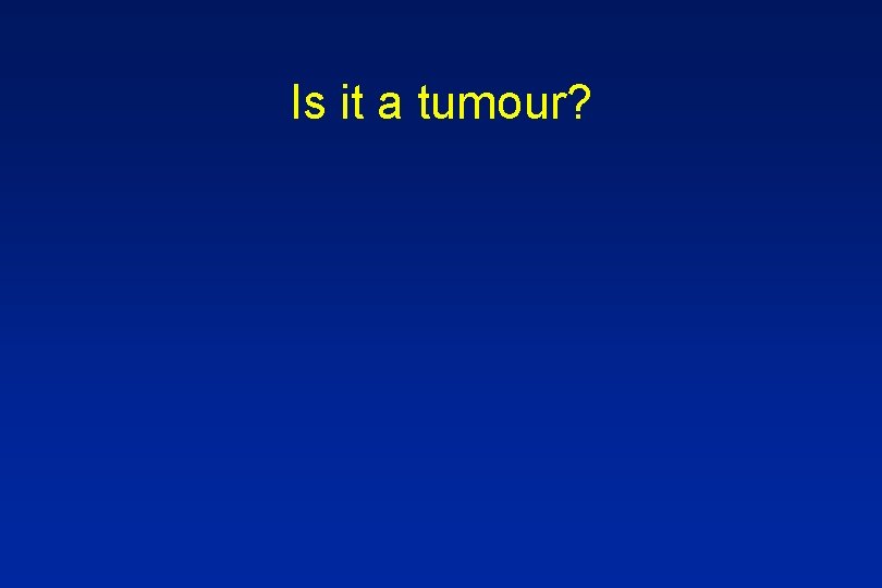 Is it a tumour? 