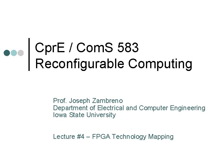 Cpr. E / Com. S 583 Reconfigurable Computing Prof. Joseph Zambreno Department of Electrical