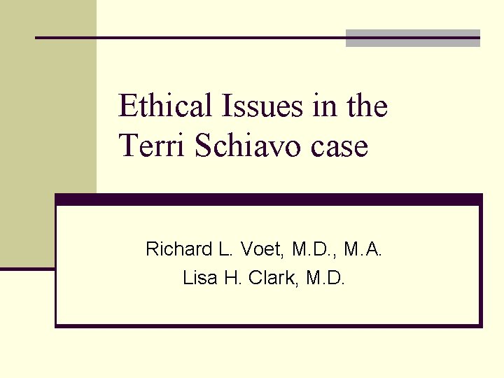 Ethical Issues in the Terri Schiavo case Richard L. Voet, M. D. , M.