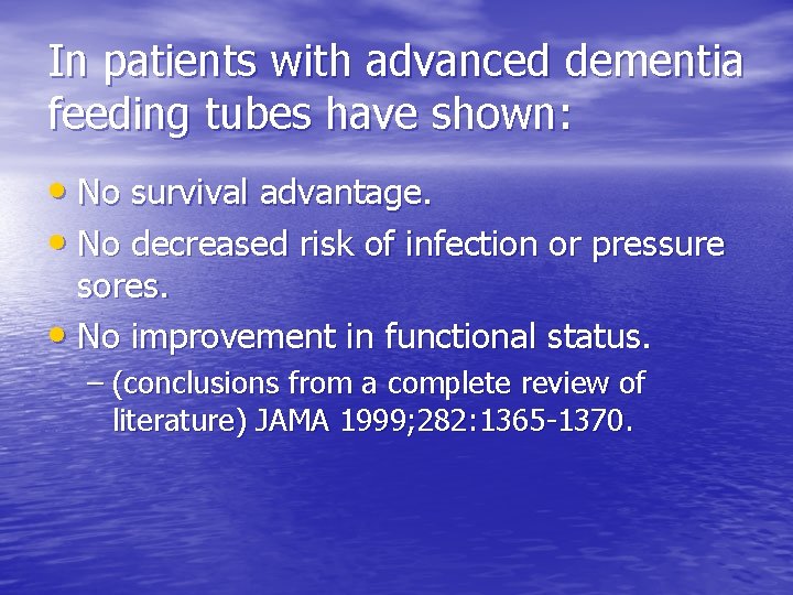 In patients with advanced dementia feeding tubes have shown: • No survival advantage. •