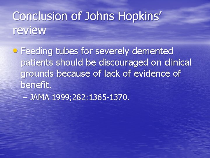 Conclusion of Johns Hopkins’ review • Feeding tubes for severely demented patients should be