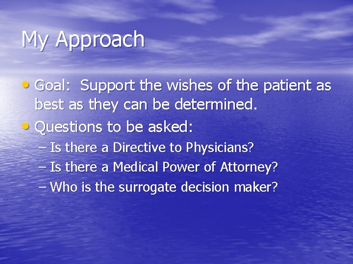 My Approach • Goal: Support the wishes of the patient as best as they