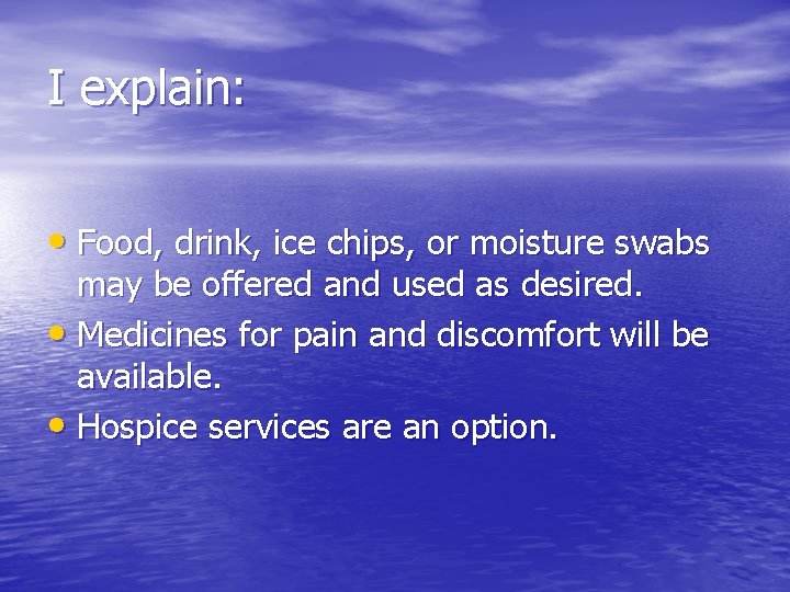 I explain: • Food, drink, ice chips, or moisture swabs may be offered and