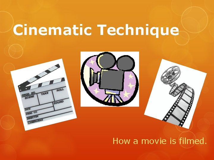 Cinematic Technique How a movie is filmed. 