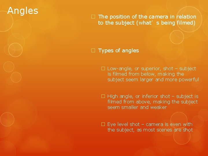 Angles � The position of the camera in relation to the subject (what’s being