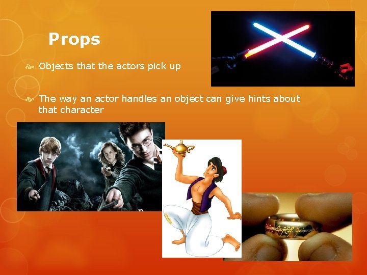 Props Objects that the actors pick up The way an actor handles an object