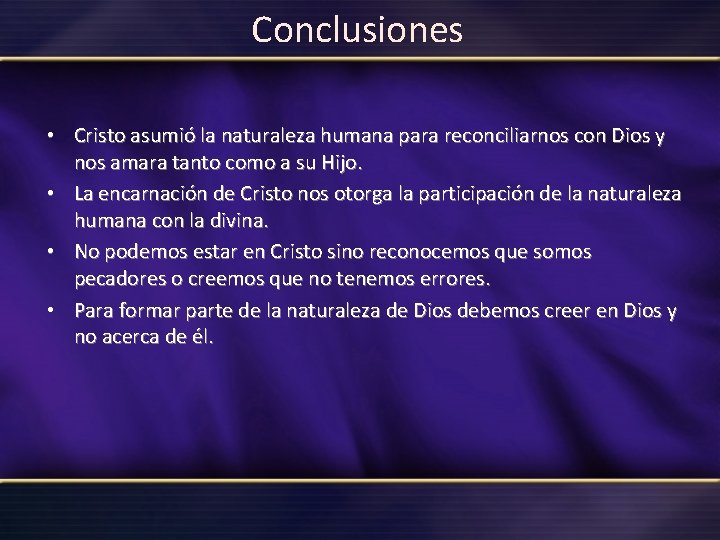 Conclusiones • Cristo asumió la naturaleza humana para reconciliarnos con Dios y nos amara