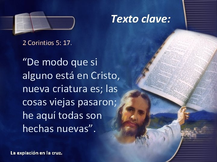 Texto clave: 2 Corintios 5: 17. “De modo que si alguno está en Cristo,