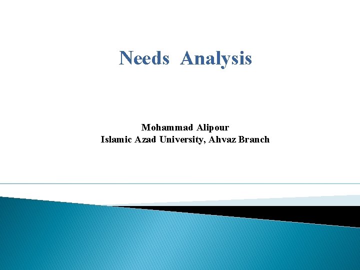 Needs Analysis Mohammad Alipour Islamic Azad University, Ahvaz Branch 