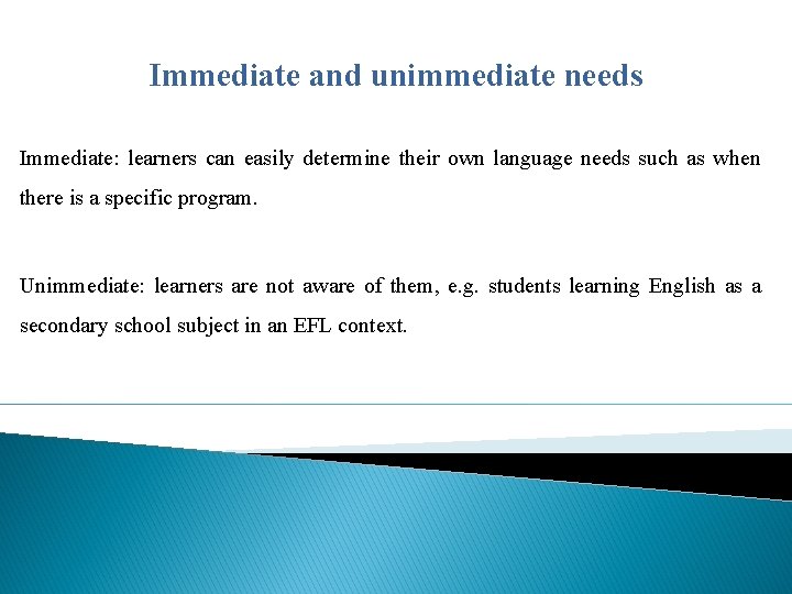 Immediate and unimmediate needs Immediate: learners can easily determine their own language needs such