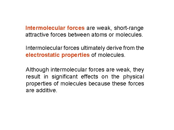 Intermolecular forces are weak, short-range attractive forces between atoms or molecules. Intermolecular forces ultimately