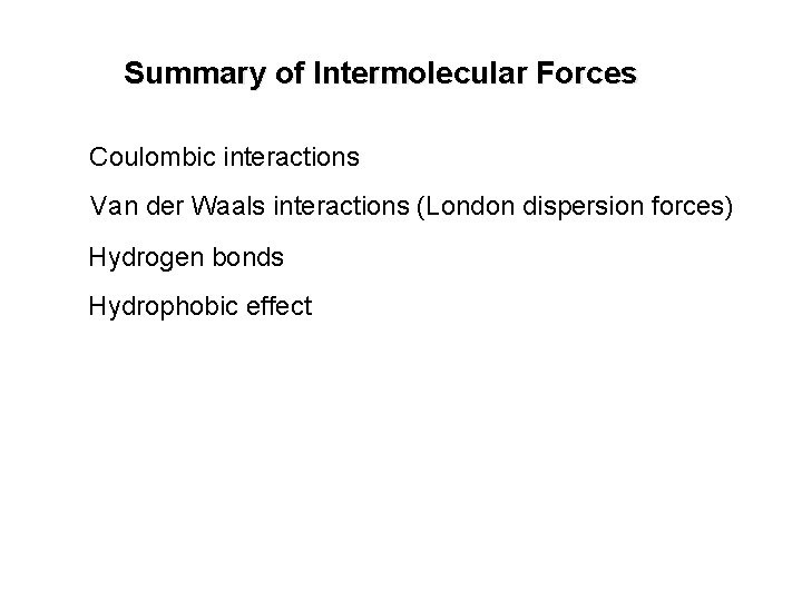 Summary of Intermolecular Forces Coulombic interactions Van der Waals interactions (London dispersion forces) Hydrogen